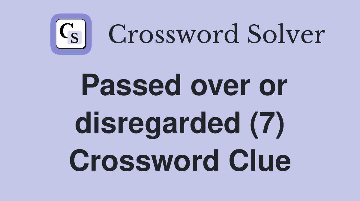 Passed over or disregarded (7) Crossword Clue