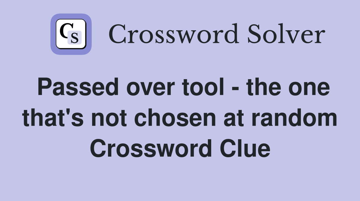 Passed over tool - the one that's not chosen at random Crossword Clue