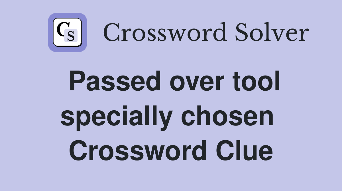 Passed over tool specially chosen  Crossword Clue