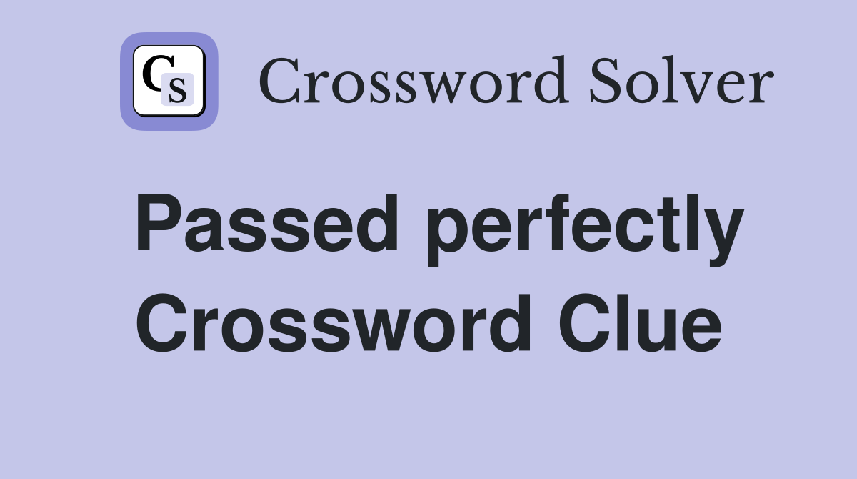 Passed perfectly Crossword Clue