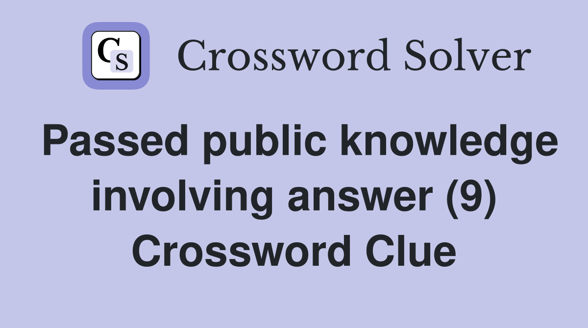 Passed public knowledge involving answer (9) Crossword Clue
