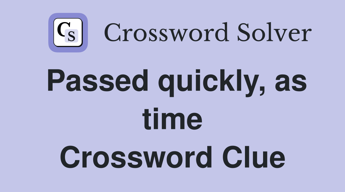 Passed quickly, as time Crossword Clue