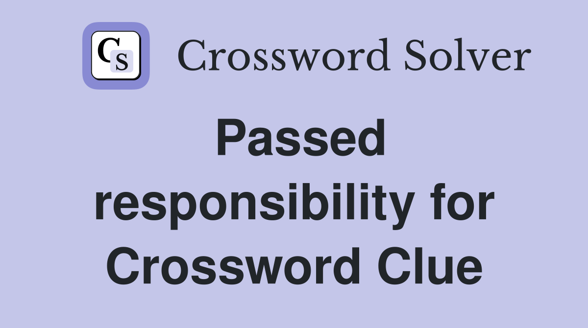 Passed responsibility for Crossword Clue