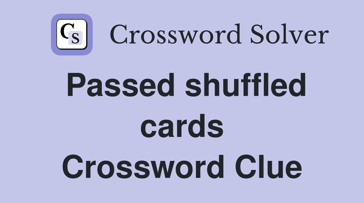 Passed shuffled cards Crossword Clue