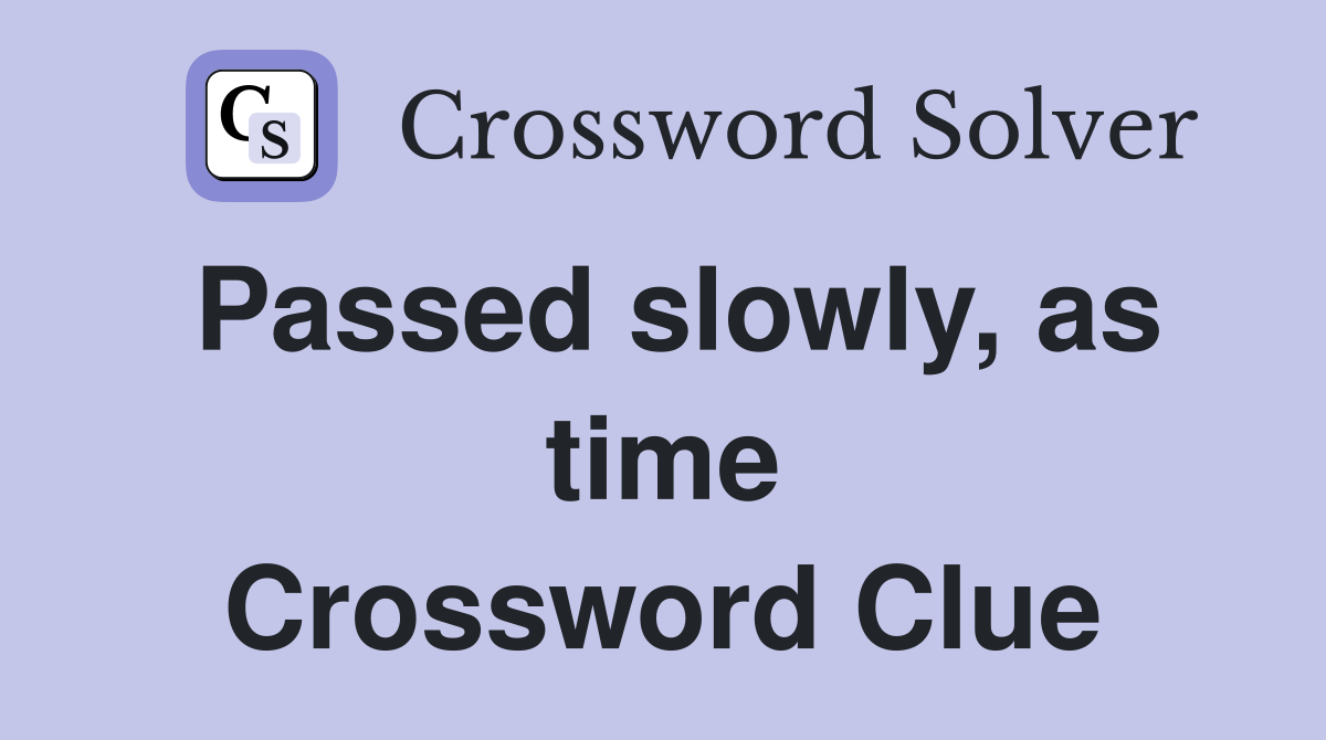 Passed slowly, as time Crossword Clue