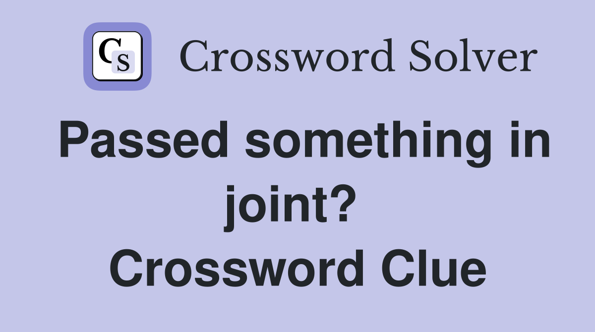 Passed something in joint?  Crossword Clue