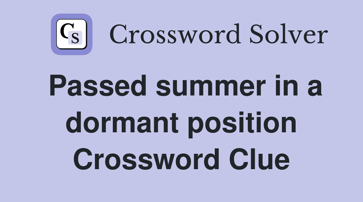 Passed summer in a dormant position Crossword Clue