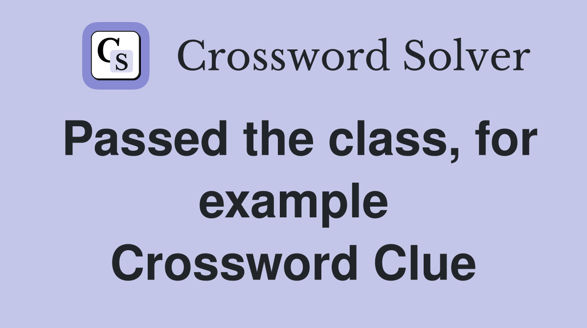 Passed the class, for example Crossword Clue