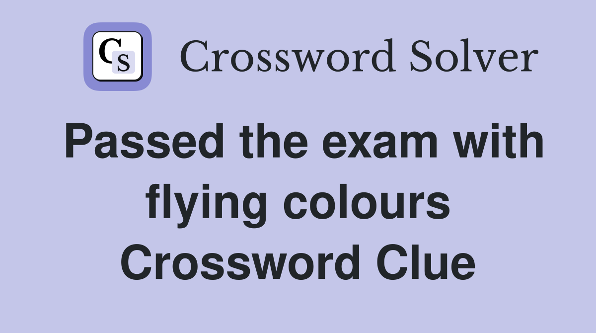 Passed the exam with flying colours Crossword Clue
