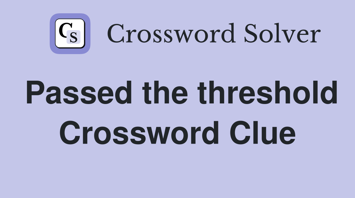 Passed the threshold Crossword Clue