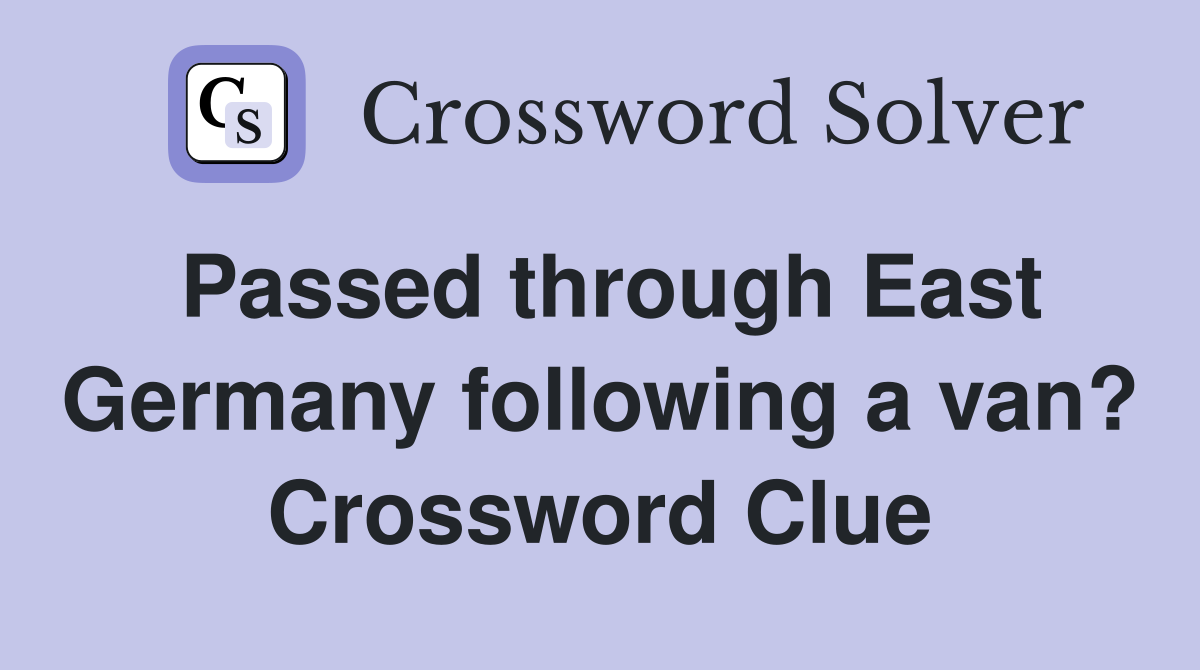 Passed through East Germany following a van? Crossword Clue
