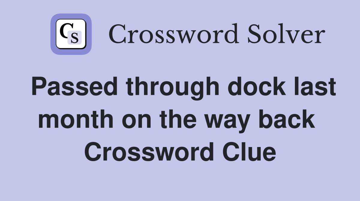 Passed through dock last month on the way back  Crossword Clue