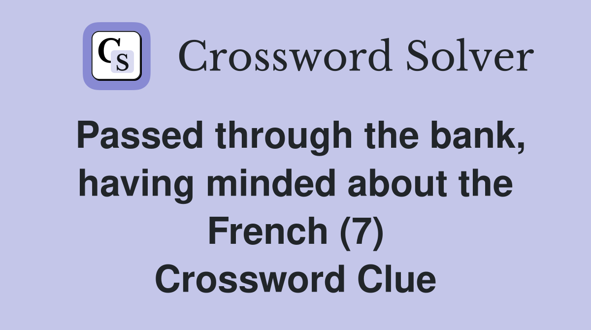 Passed through the bank, having minded about the French (7) Crossword Clue