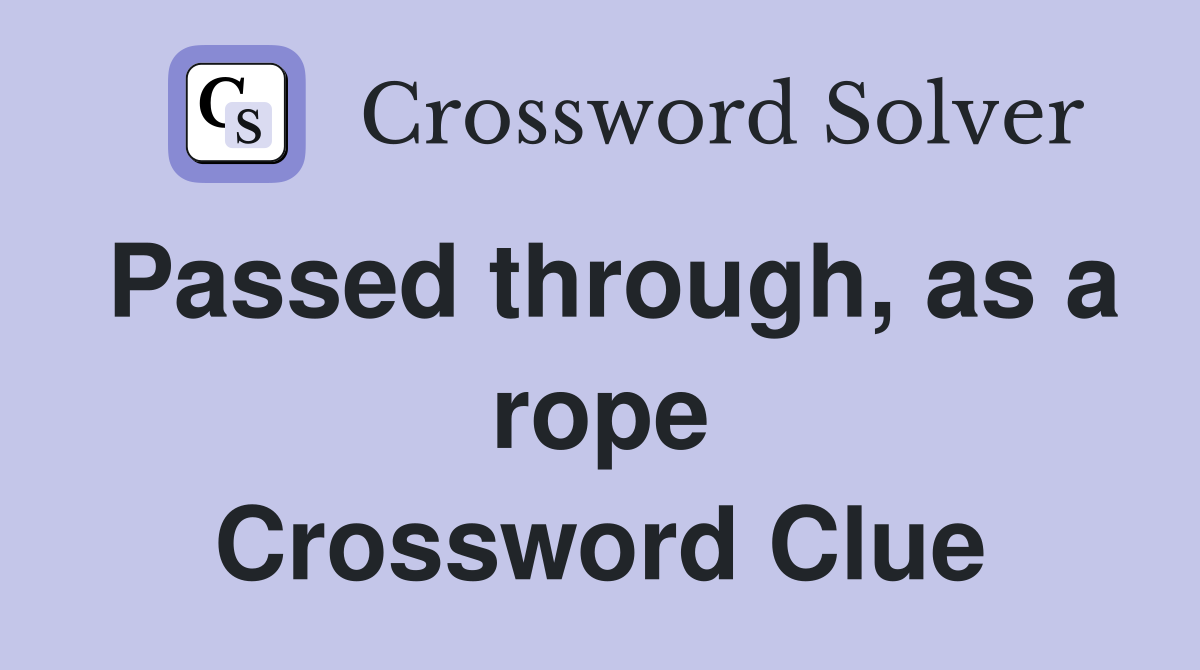 Passed through, as a rope Crossword Clue