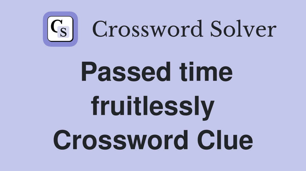 Passed time fruitlessly Crossword Clue