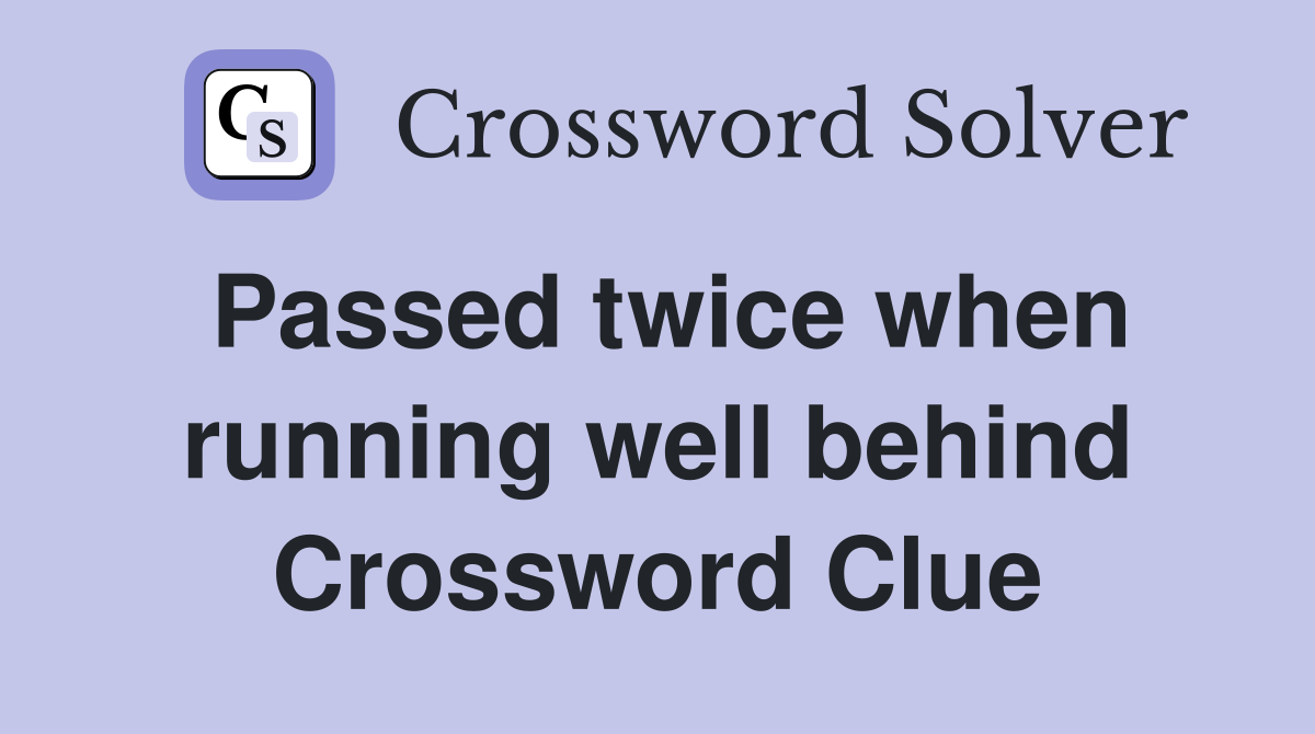 Passed twice when running well behind Crossword Clue