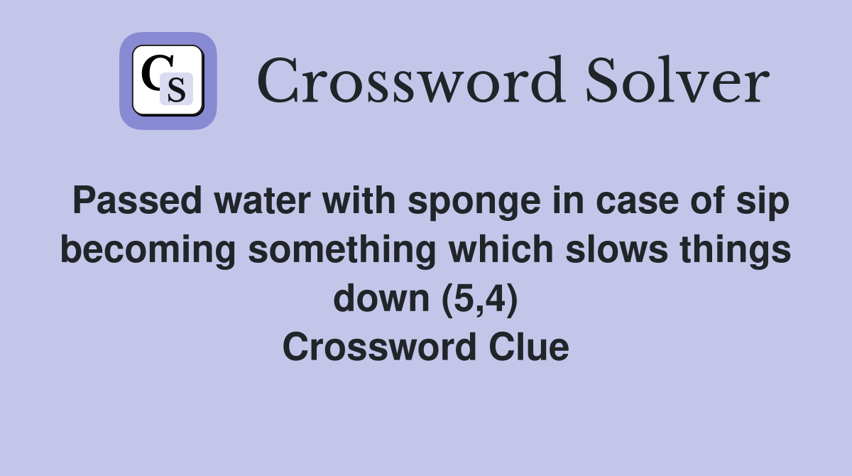 Passed water with sponge in case of sip becoming something which slows things down (5,4) Crossword Clue