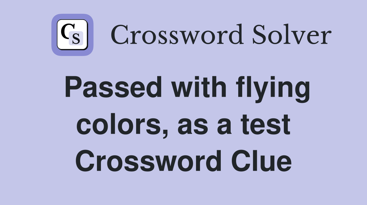 Passed with flying colors, as a test Crossword Clue