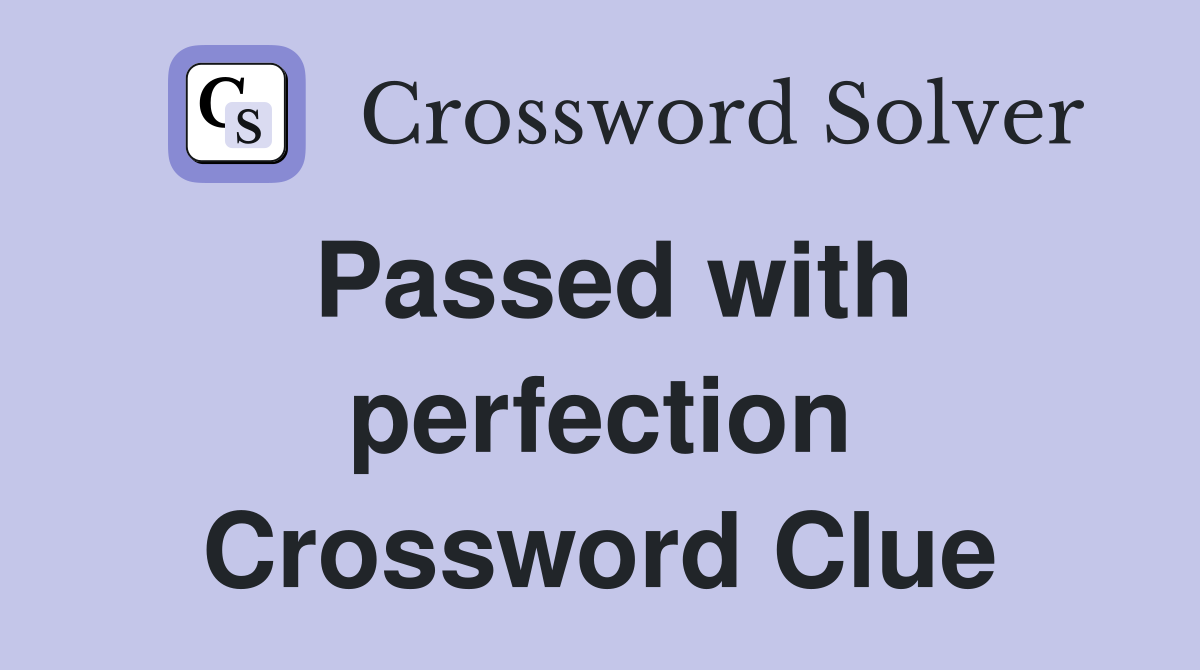 Passed with perfection Crossword Clue
