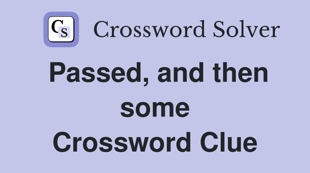 Passed, and then some Crossword Clue
