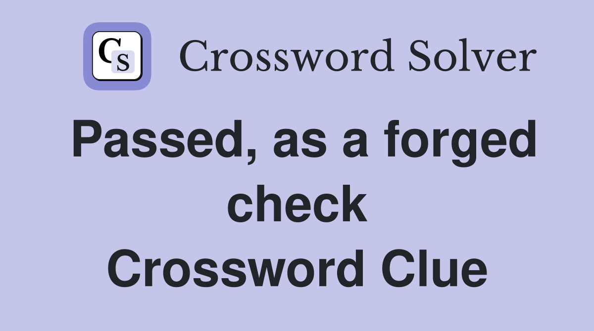 Passed, as a forged check Crossword Clue