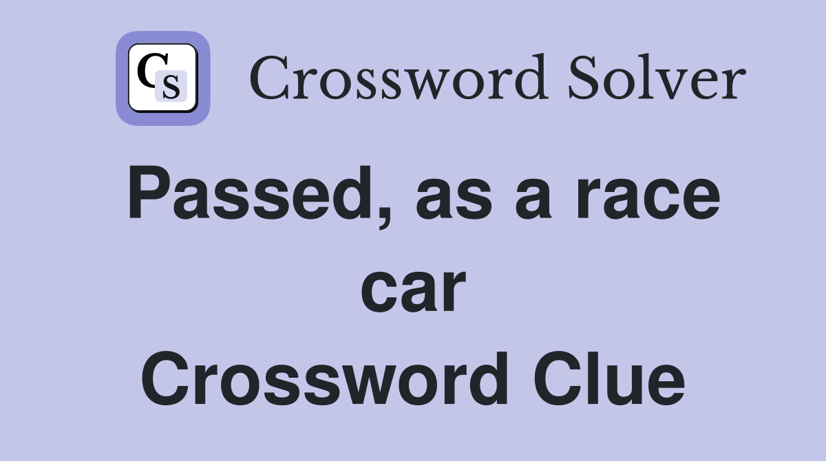 Passed, as a race car Crossword Clue