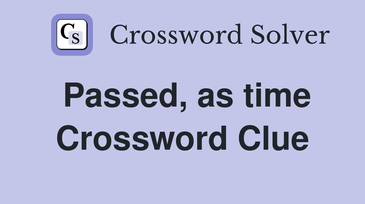 Passed, as time Crossword Clue
