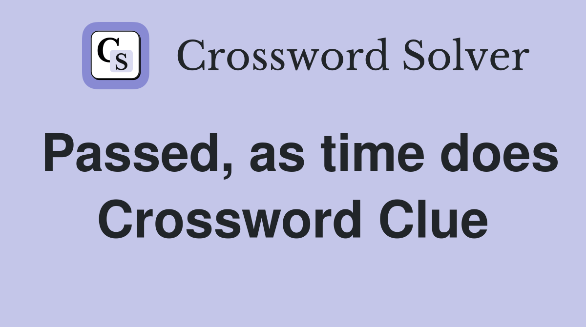 Passed, as time does Crossword Clue