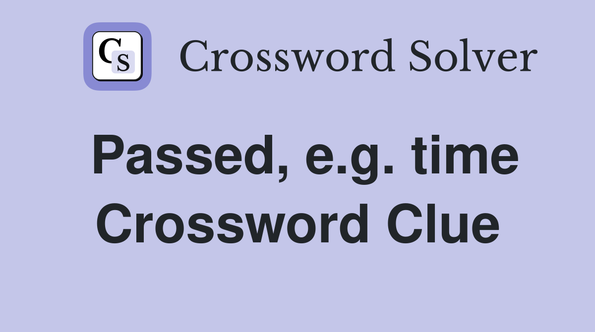 Passed, e.g. time Crossword Clue
