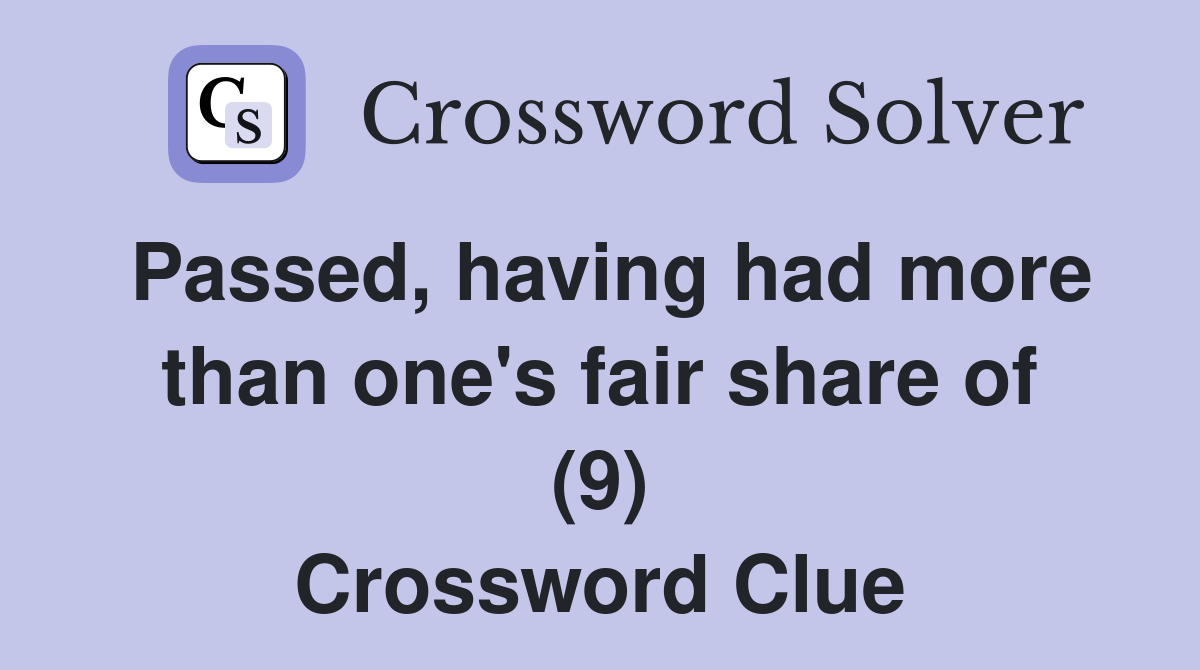 Passed, having had more than one's fair share of (9) Crossword Clue