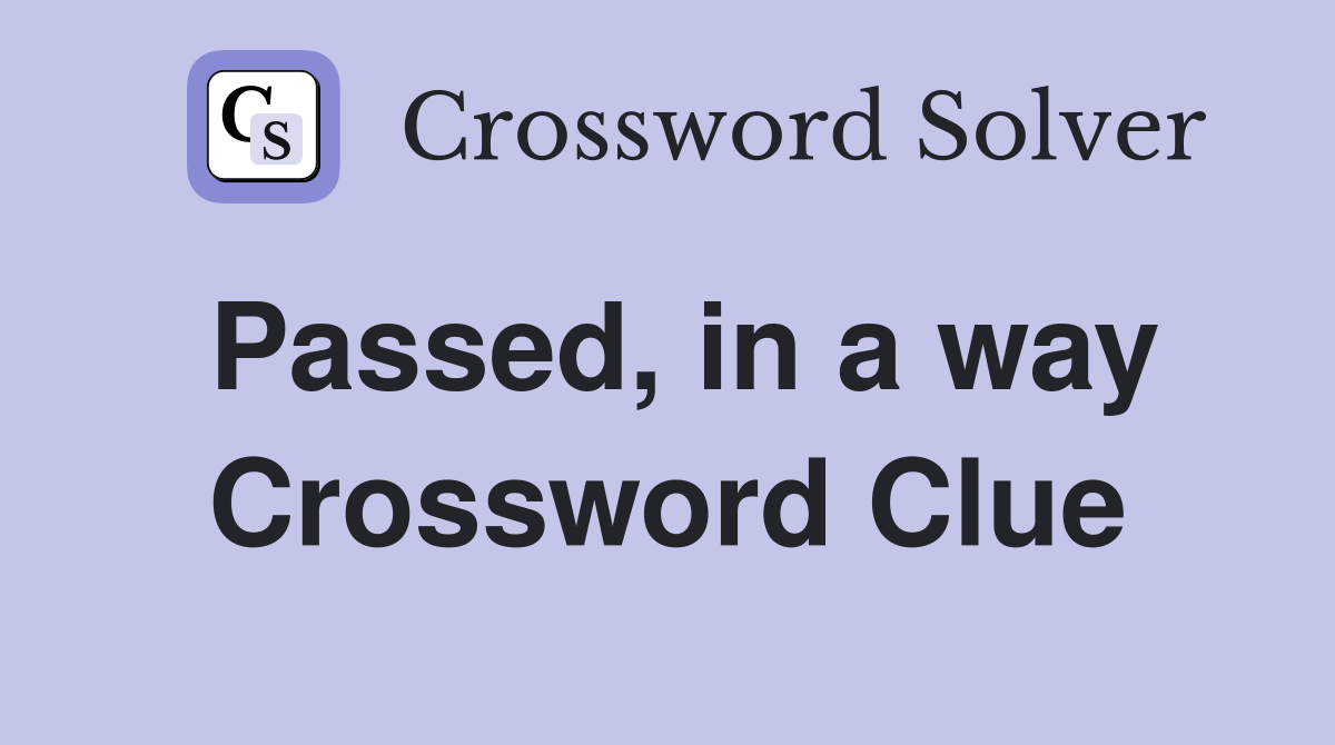 Passed, in a way Crossword Clue
