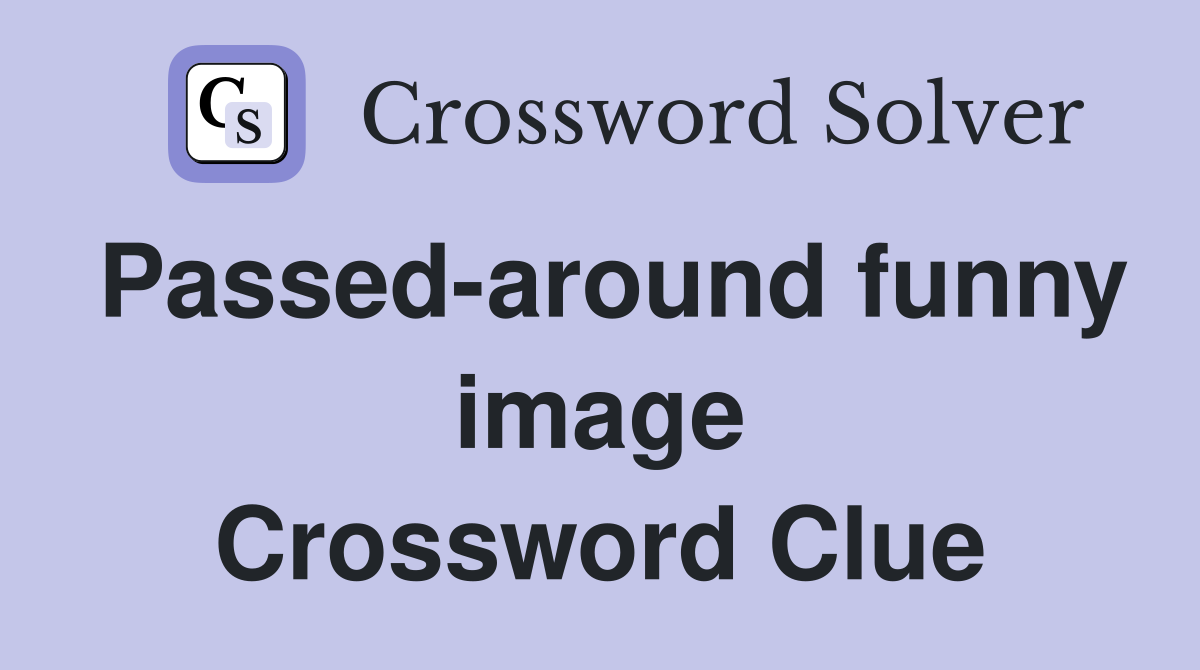Passed-around funny image Crossword Clue