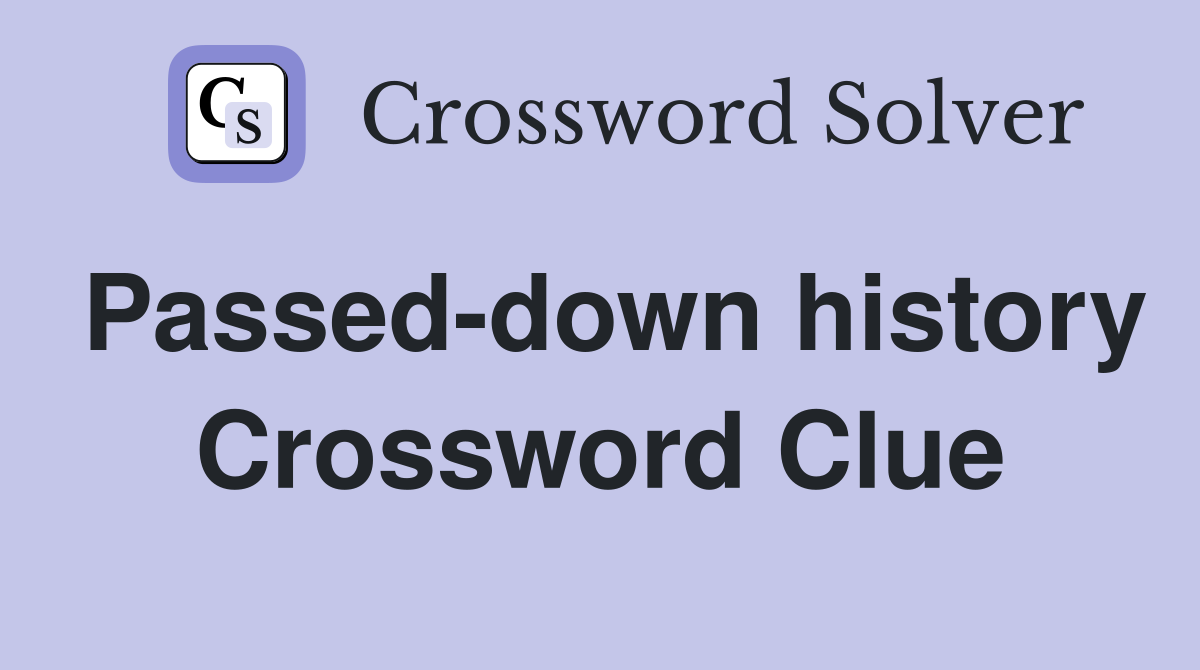 Passed-down history Crossword Clue