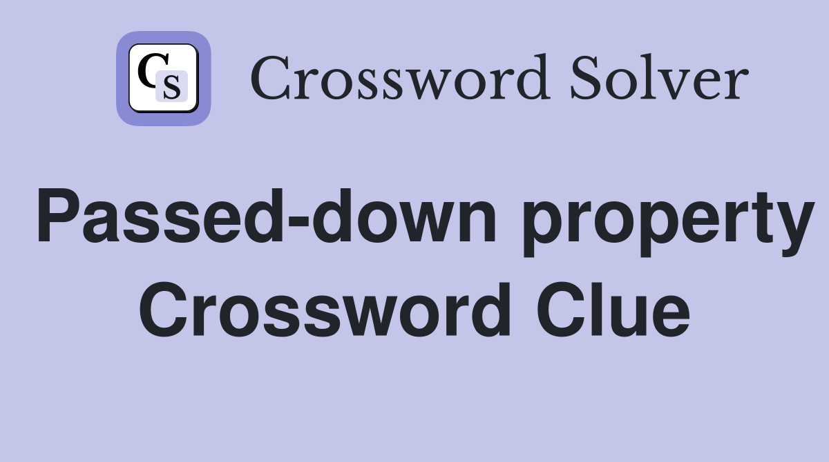 Passed-down property Crossword Clue