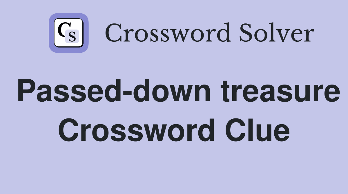 Passed-down treasure Crossword Clue