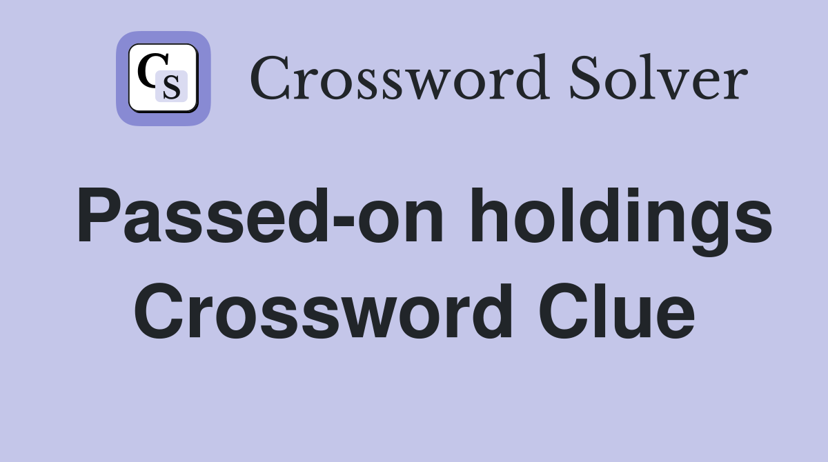 Passed-on holdings Crossword Clue