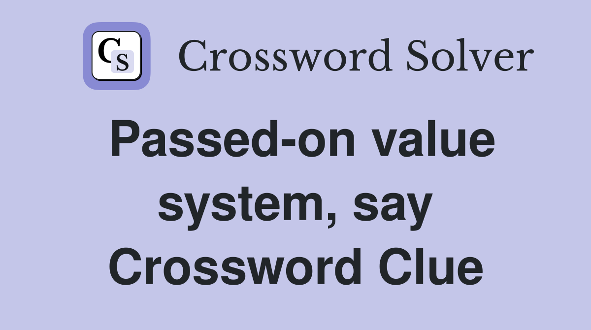 Passed-on value system, say Crossword Clue