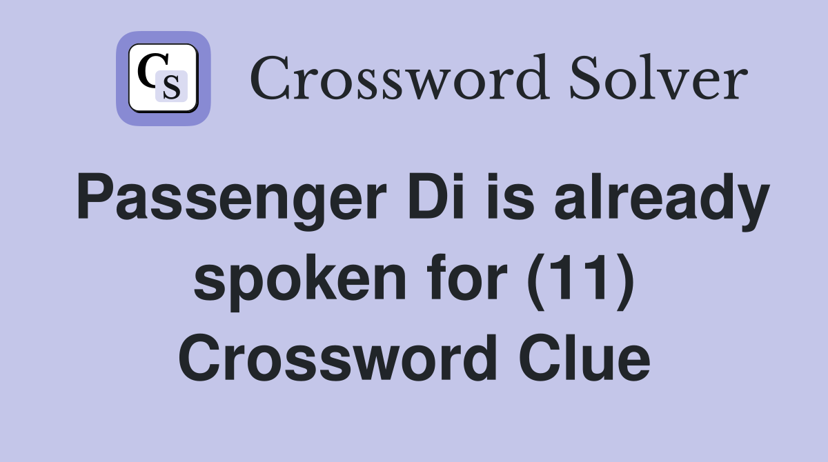 Passenger Di is already spoken for (11) Crossword Clue