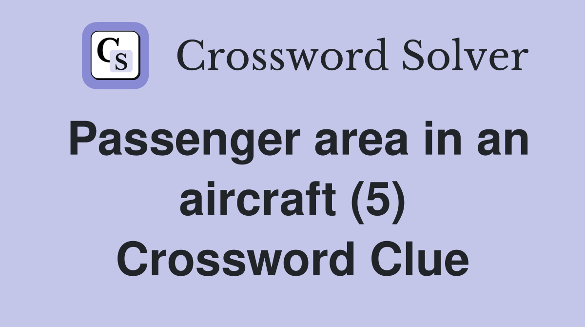 Passenger area in an aircraft (5) Crossword Clue