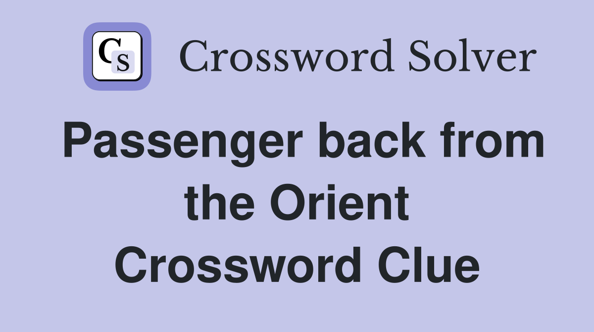 Passenger back from the Orient Crossword Clue