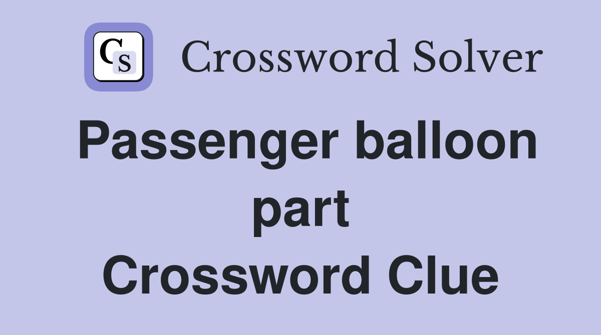 Passenger balloon part Crossword Clue