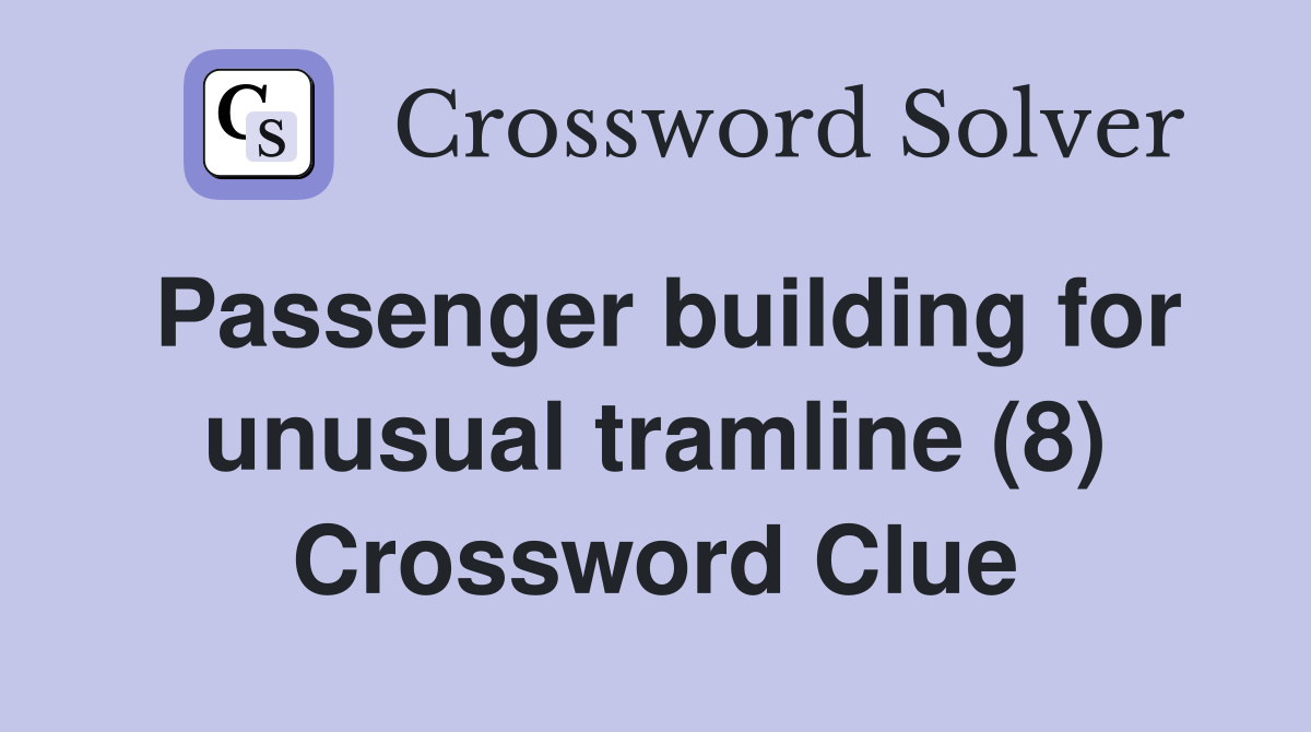 Passenger building for unusual tramline (8) Crossword Clue
