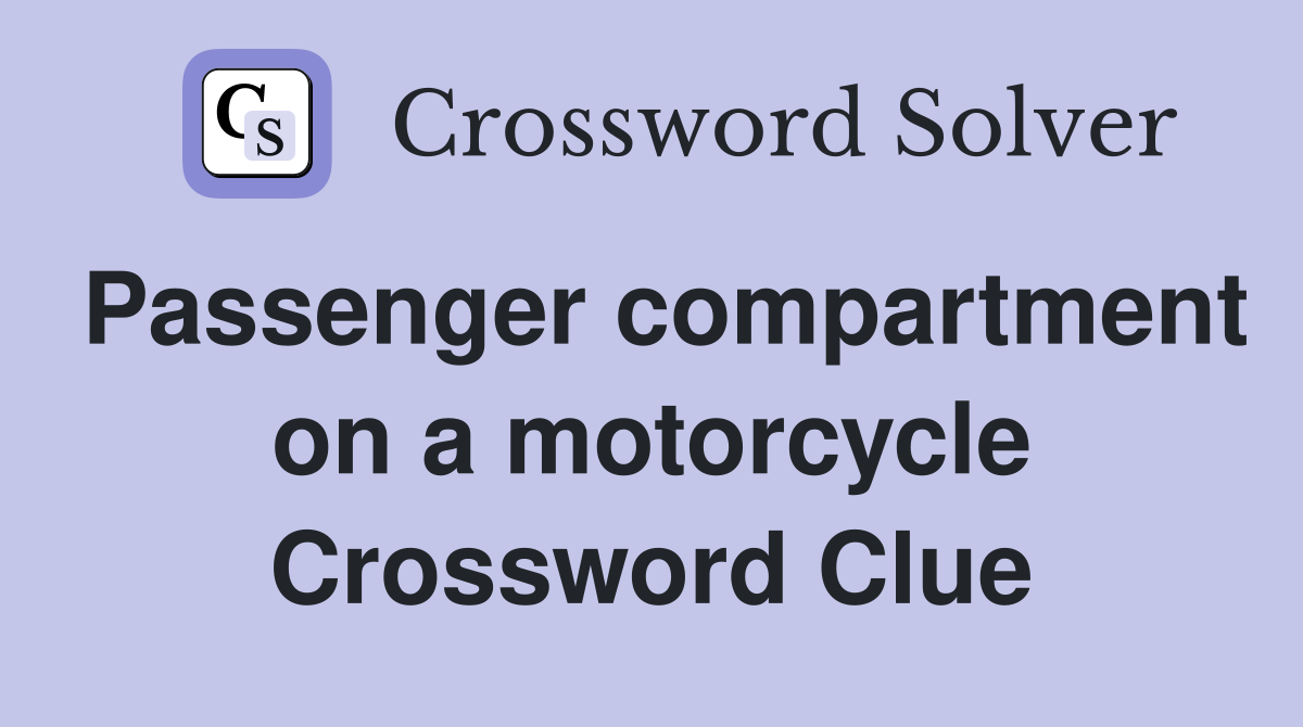 Passenger compartment on a motorcycle Crossword Clue