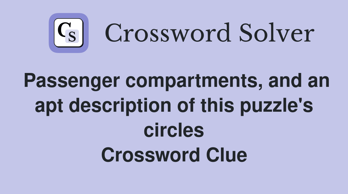 Passenger compartments, and an apt description of this puzzle's circles Crossword Clue