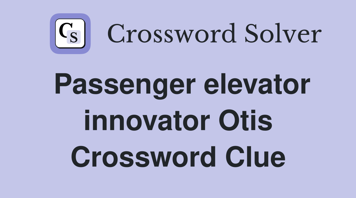 Passenger elevator innovator Otis Crossword Clue