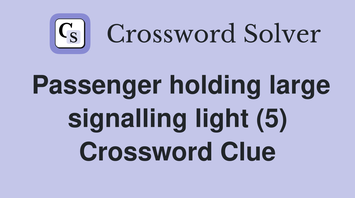 Passenger holding large signalling light (5) Crossword Clue