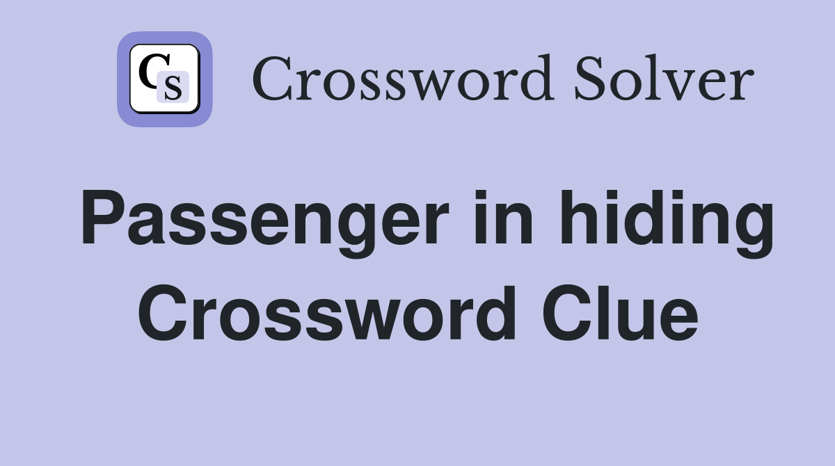 Passenger in hiding Crossword Clue