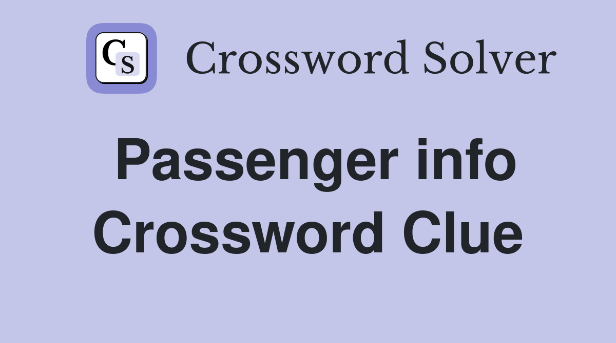 Passenger info Crossword Clue
