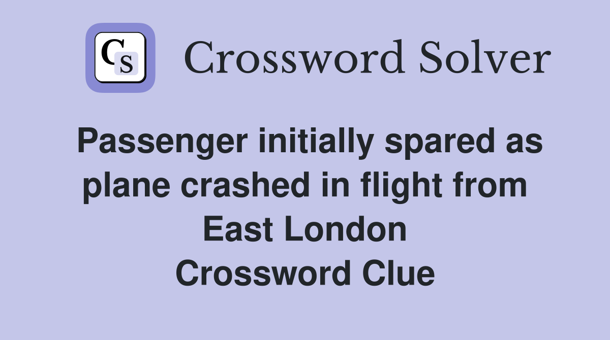 Passenger initially spared as plane crashed in flight from East London Crossword Clue
