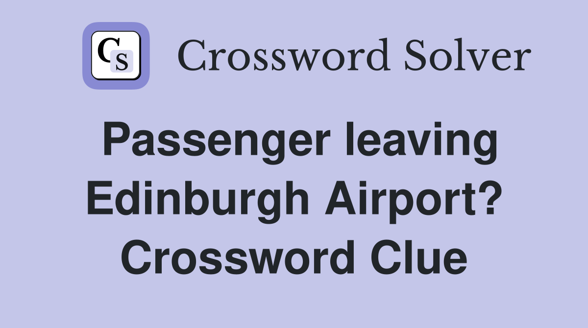 Passenger leaving Edinburgh Airport? Crossword Clue